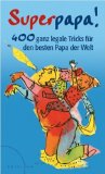 Superpapa!: 400 ganz legale Tricks für den besten Papa der Welt - von Rita Frind